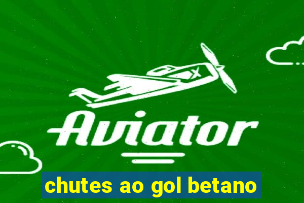 chutes ao gol betano